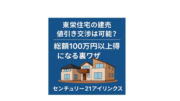 「東栄住宅の建売は値引き可能？総額100万円以上お得になる交渉のコツを解説」