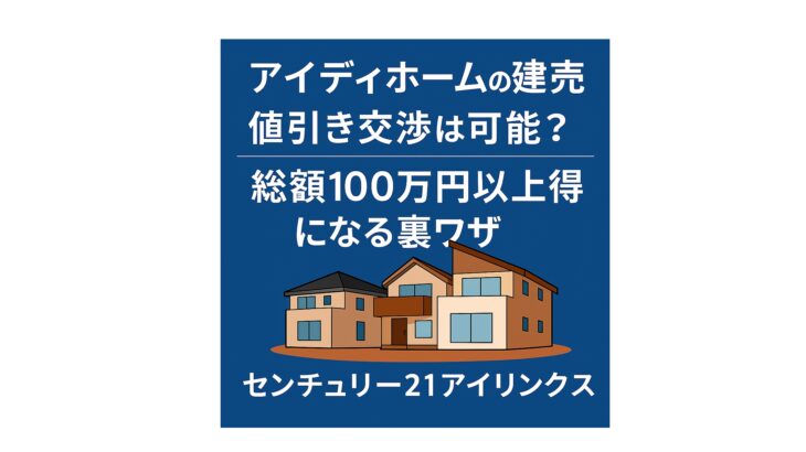 「アイディホームの建売は値引き可能？総額100万円以上お得になる交渉のコツを解説」