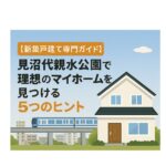 【新築戸建て専門ガイド】見沼代親水公園駅エリアで理想のマイホームを見つける5つのヒント