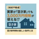 【相続不動産】実家が「空き家」でも3,000万円控除が使える！？「空き家特例」の厳しい条件とは