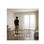 家を決める直前で、足が止まる理由